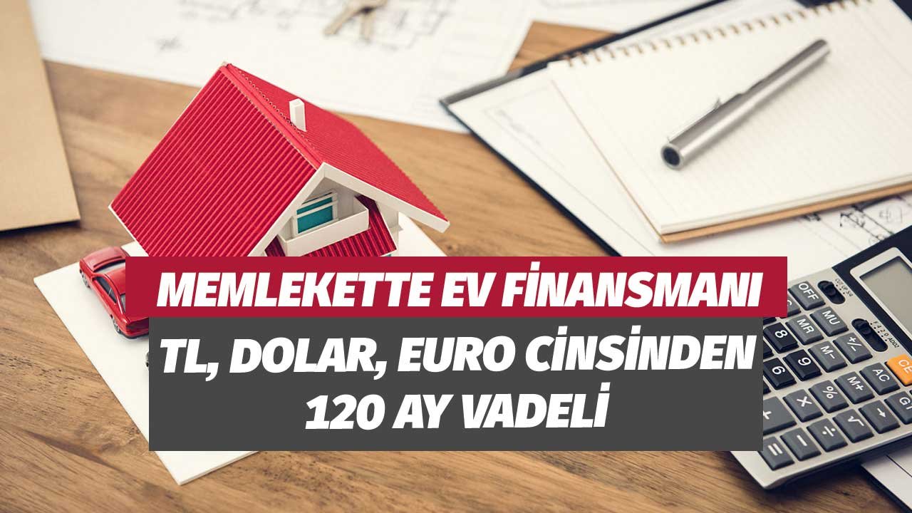 Türkiye'den Ev Almak İsteyen Gurbetçilere TL, Dolar, Euro Üzerinden Konut Finansmanı