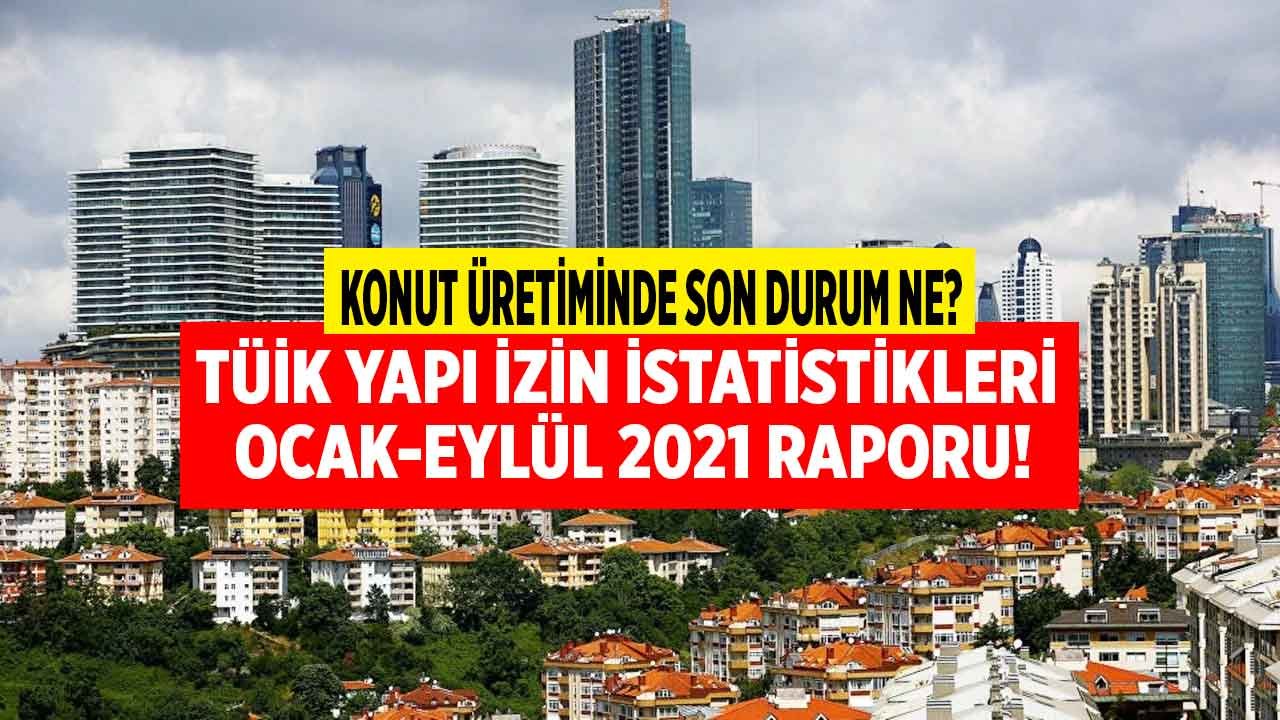 Konut Üretiminde Son Durum Ne? TÜİK Yapı İzin İstatistikleri Ocak - Eylül 2021 Raporu Açıklandı!