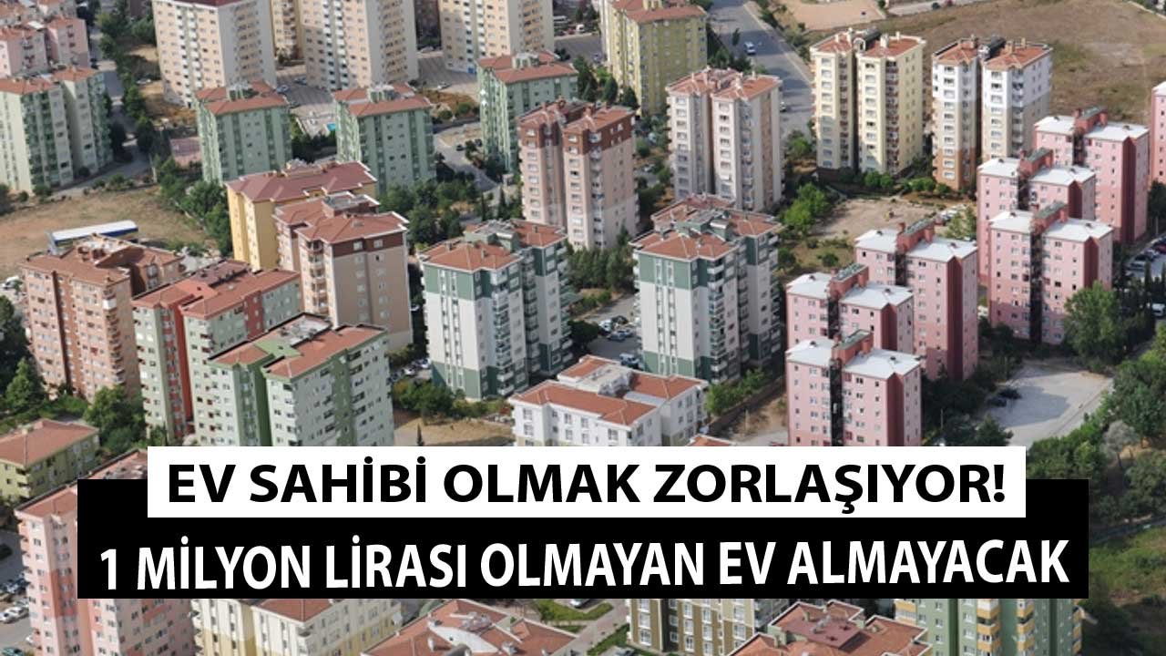 Ev Sahibi Olmak Zorlaşıyor! İstanbul'da 1 Milyon Lirası Olmayan Konut Sahibi Olamayacak