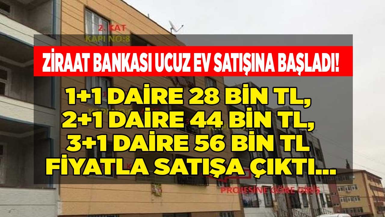 Ziraat Bankası Gayrimenkul Satış İlanları: 1+1 Daire 28 Bin, 2+1 Ev 44 Bin, 3+1 Apartman Dairesi 56 Bin Liraya Satılıyor