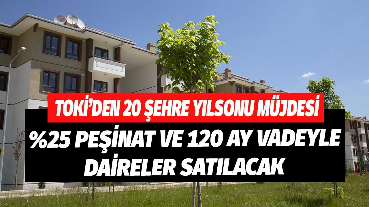 TOKİ'den 20 Şehre Yılsonu Müjdesi! 120 Ay Vadeli Yüzde 25 Peşinatla Kendi Evini Alma Fırsatı