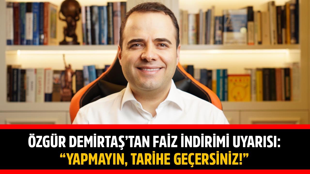 Özgür Demirtaş Yapmayın Tarihe Geçersiniz Diyerek Faiz İndirimi Uyarısı Yaptı!