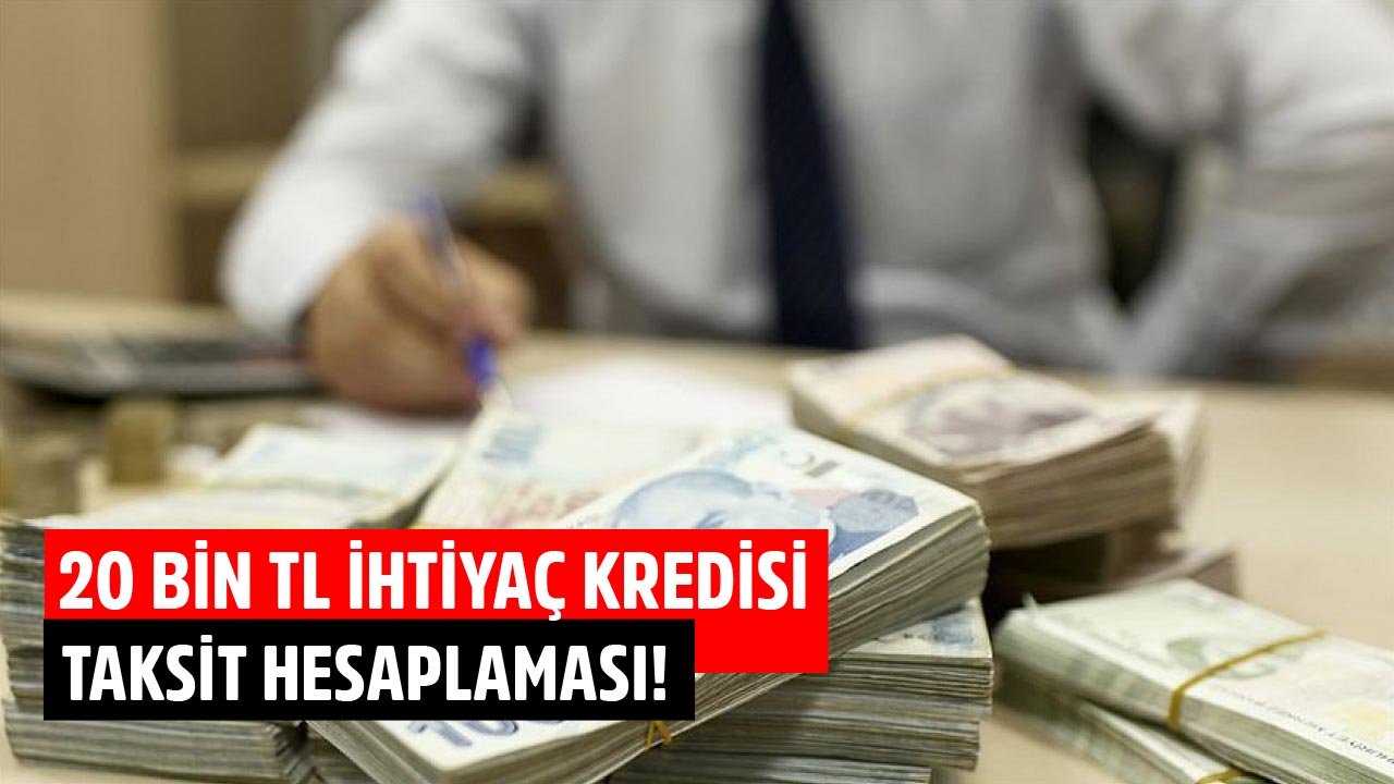 Halkbank, Akbank, İş Bankası, Denizbank 20 Bin TL İhtiyaç Kredisi Taksit Hesaplaması!