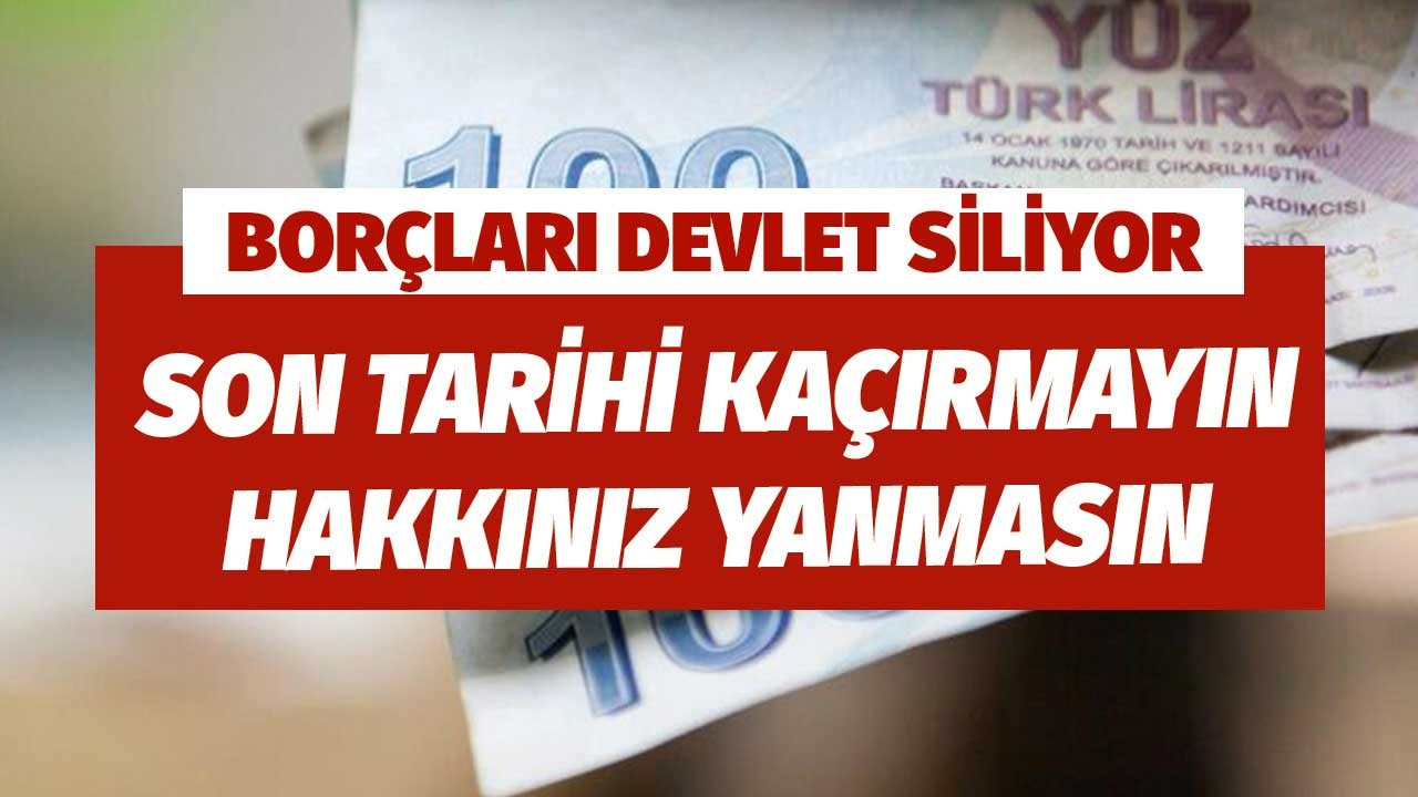 Borçları Devlet Siliyor! Tarihi Kaçırmayın Hakkınız Yanmasın