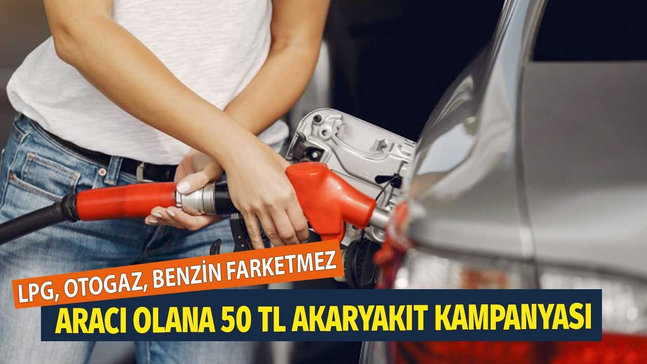 LPG, Benzin, Otogaz Farketmez! Sürücülere 50 TL Akaryakıt Kampanyası