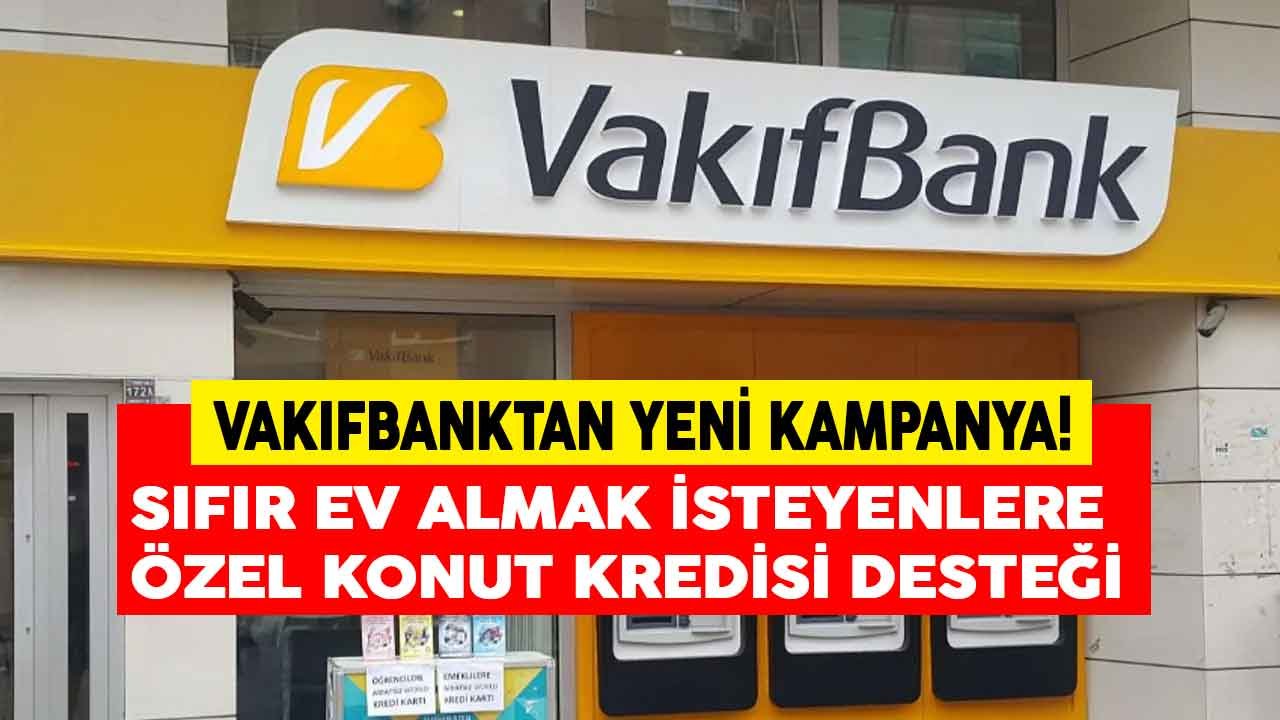 Son Dakika Kredi Haberi: Vakıfbank Sıfır Konutlara Özel Düşük Faizli Konut Kredisi Kampanyası Başlattı!
