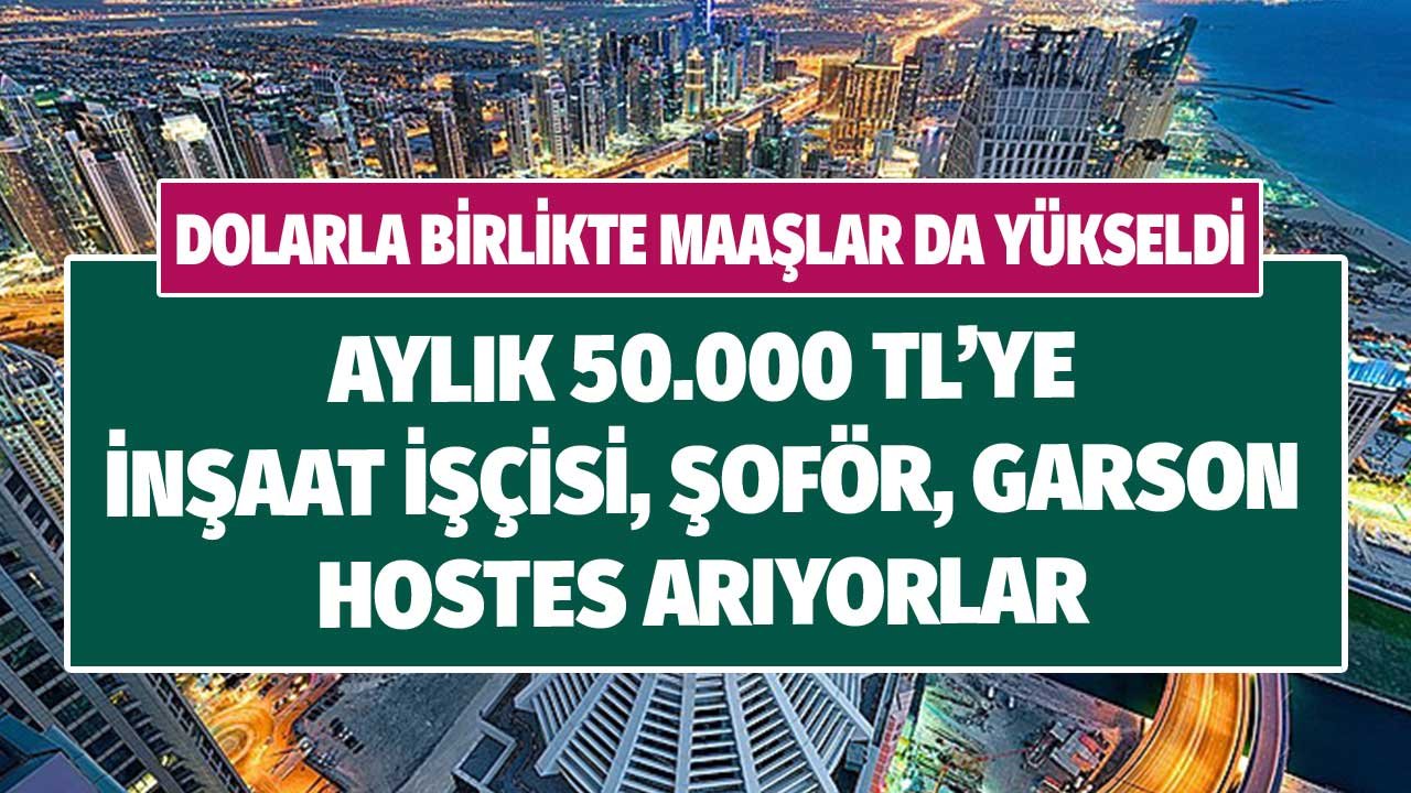 Maaşlar Yükseldi! 50.000 TL Maaşla O Ülkelerde İşçi, Şoför, Garson, Hostes Aranıyor