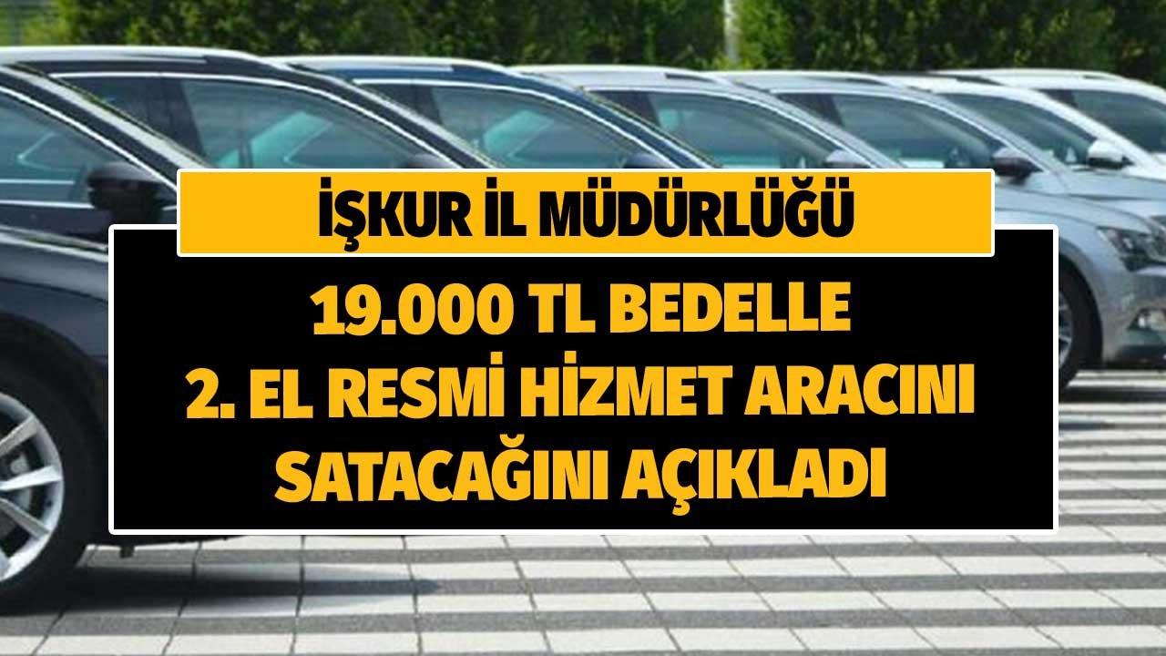 İŞKUR 19.000 TL Muhammen Bedel ile Araç Satacağını Açıkladı