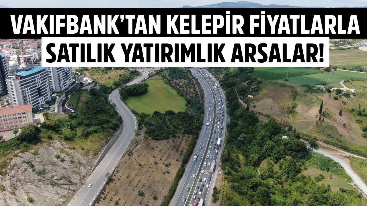 Bire On Kazandıracak Yatırımlık Arsalar! Vakıfbank Kelepir Fiyatlarla Satıyor!