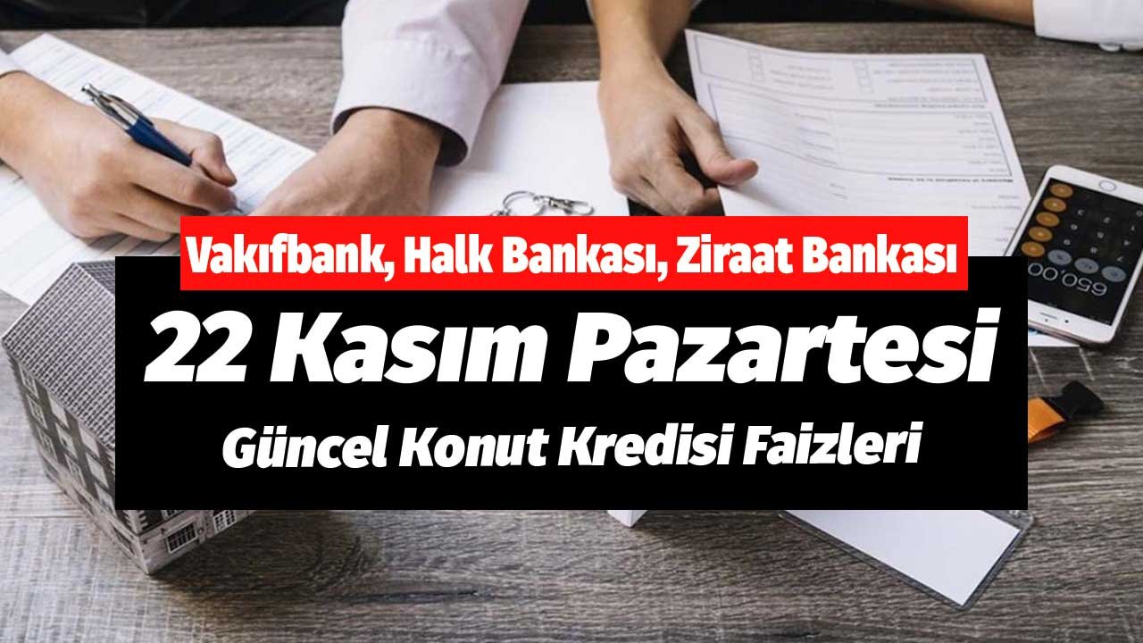 Vakıfbank, Halk Bankası, Ziraat Bankası! 22 Kasım Pazartesi Güncel Konut Kredisi Faizleri