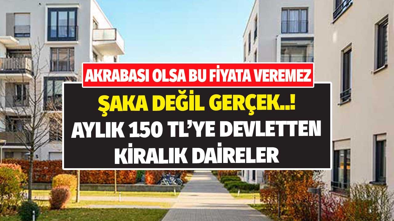 Akrabası Olsa Bu Fiyata Veremez! Devletten 150 TL'ye Kiralık Daireler