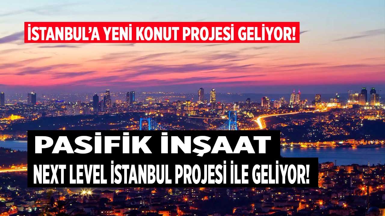 Pasifik İnşaat Ortaköy Next Level İstanbul Proiesi İçin Son Durum Ne?