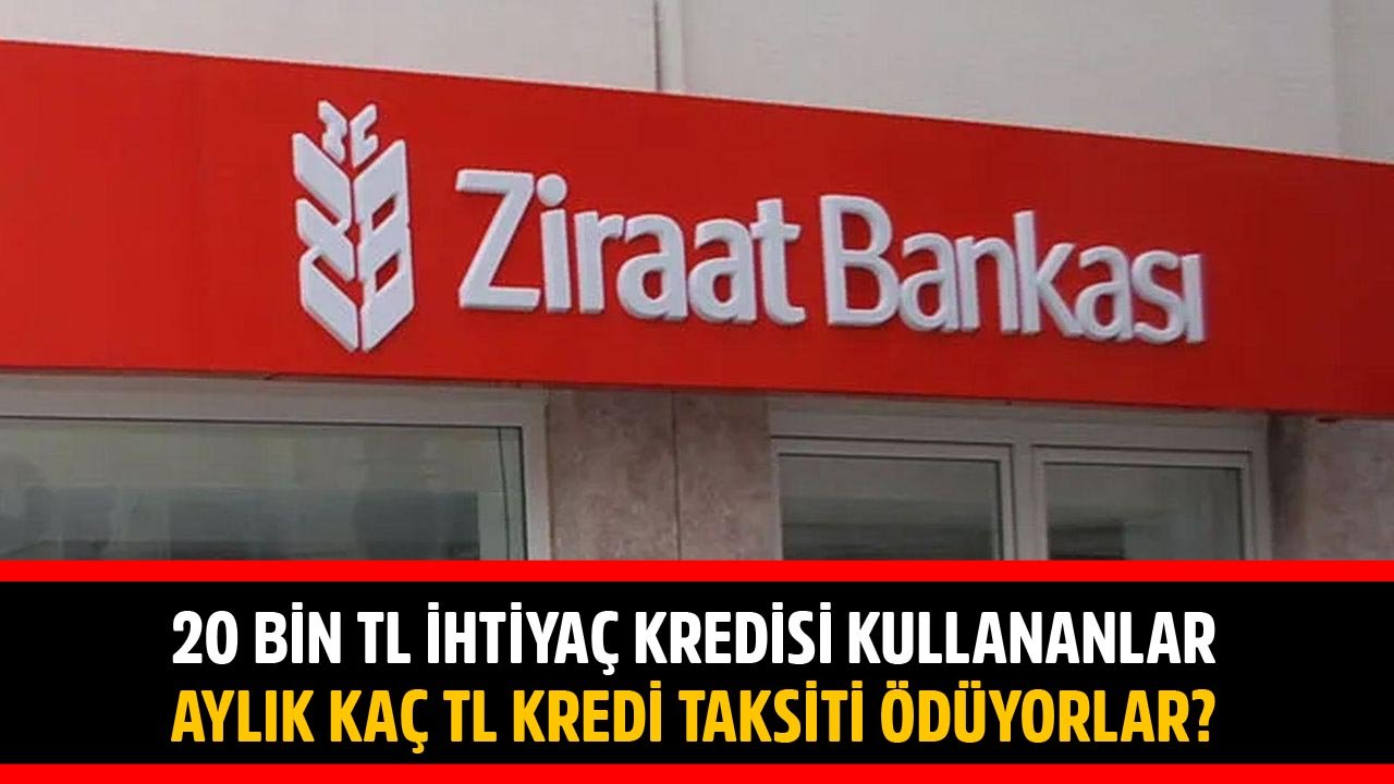 20 Bin TL İhtiyaç Kredisi Çekenler Ziraat Bankası'na Aylık Kaç TL Ödeme Yapıyorlar?