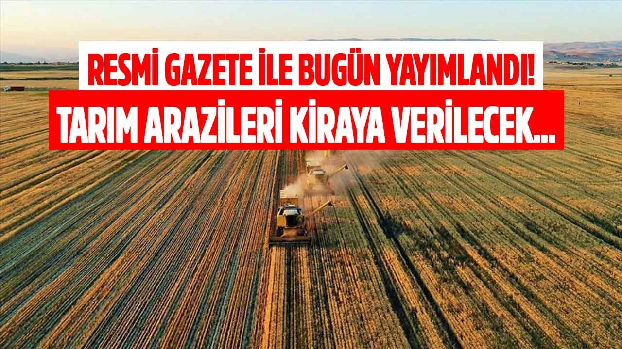 Resmi Gazete İle Yayımlandı: Tarım Arazileri Kiraya Veriliyor!