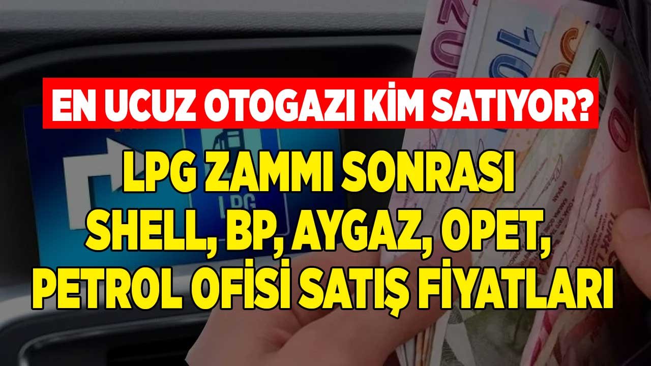 Son Dakika: LPG Otogaz Fiyatlarına Zam Geldi! Petrol Ofisi, BP, Aygaz, Shell ve Opet Artık Bu Fiyata Satacak