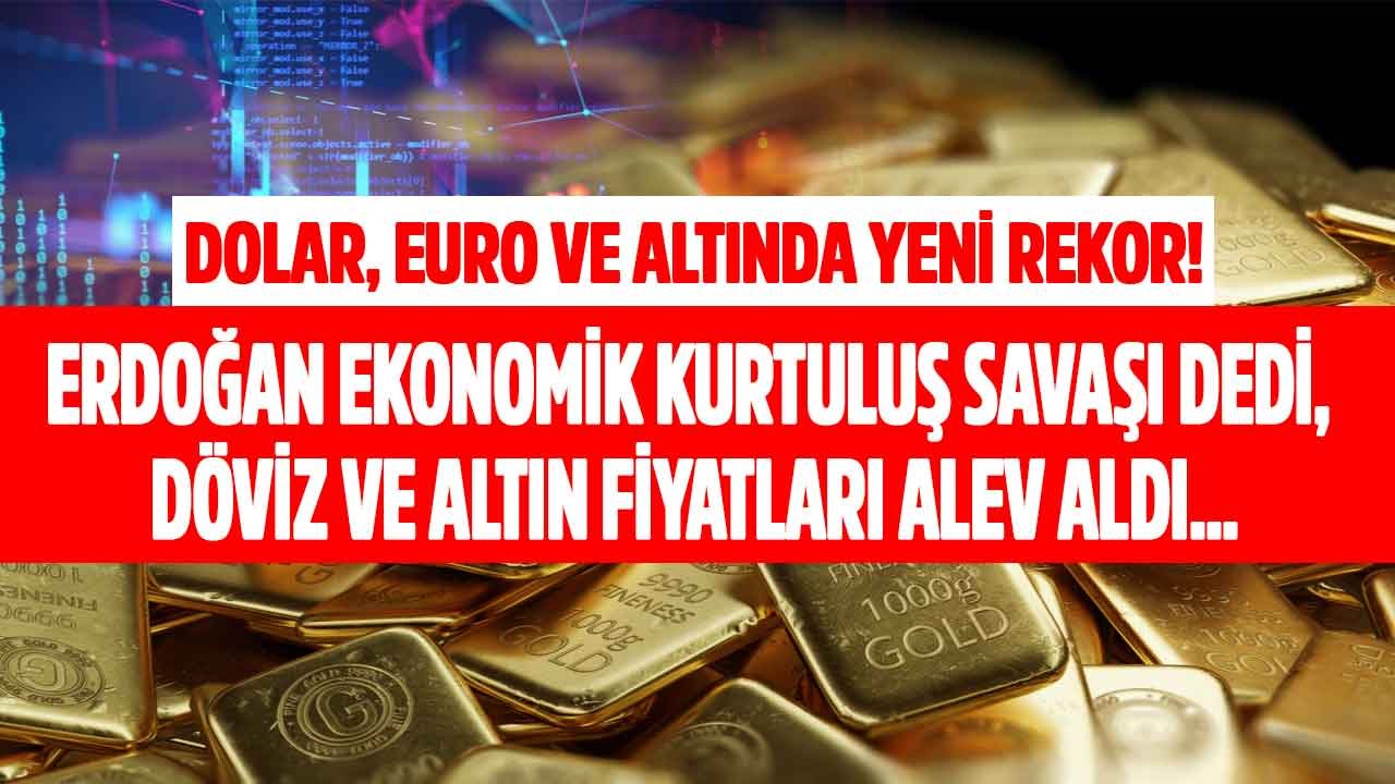 Cumhurbaşkanı Erdoğan Ekonomik Kurtuluş Savaşı Dedi, Döviz Kurları ve Altın Fiyatları Rekor Kırdı!