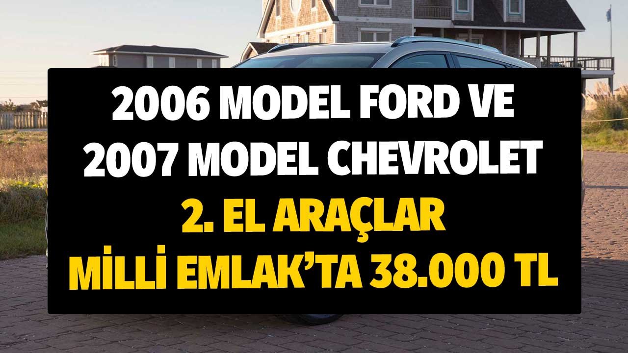 2006 Model Ford , 2007 Model Chevrolet! 2. El Araçlar Milli Emlak'ta 38.000 TL