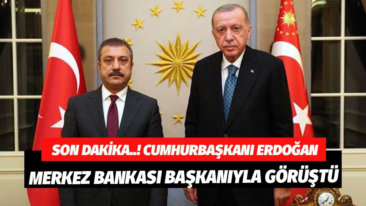 Son Dakika! Cumhurbaşkanı Erdoğan Merkez Bankası Başkanı Kavcıoğlu ile Görüştü İlk Bilgiler