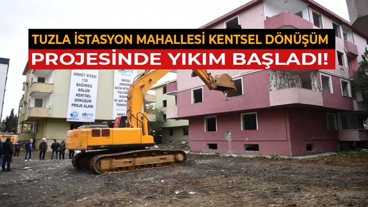 Kepçe İlk Darbeyi Vurdu! Tuzla İstasyon Mahallesi Kentsel Dönüşüm Projesi Başladı