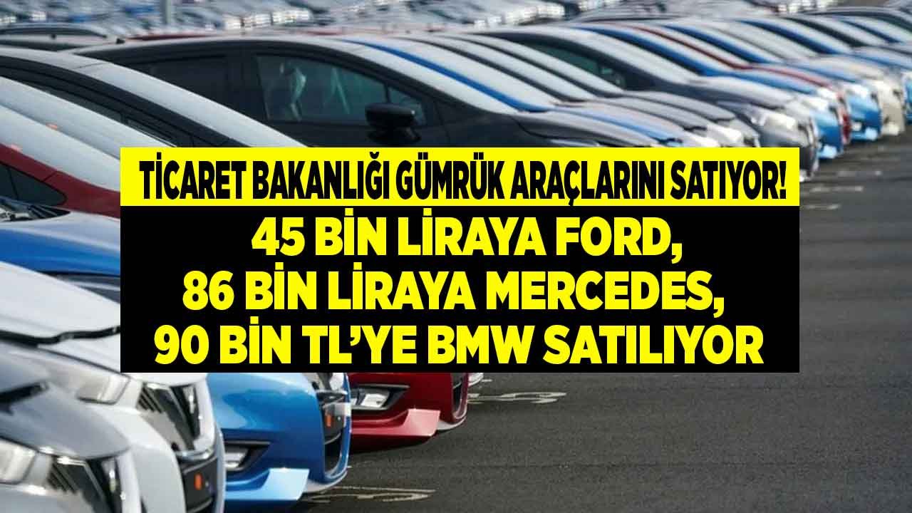 Ticaret Bakanlığı Gümrük Araç Satış İlanları: 86 Bin Liraya Mercedes, 90 Bin Liraya BMW, 45 Bin Liraya Ford Satılıyor