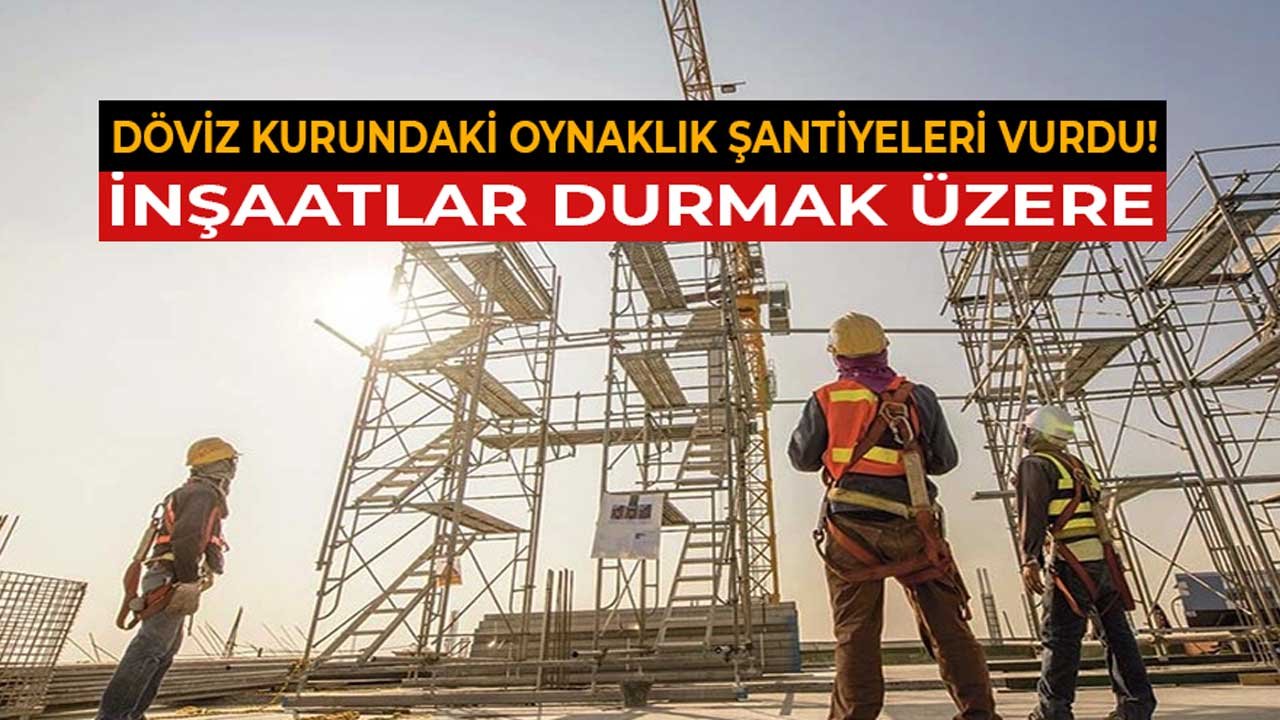 Dolar Kurundaki Yükseliş, İnşaat Firmalarını Zora Soktu, Şantiyelerde İşler Durma Noktasına Geldi!