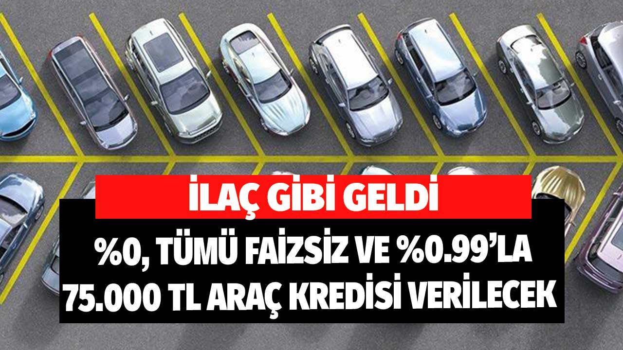 İlaç Gibi Geldi! 75.000 TL Yüzde 0, Tümü Faizsiz Araç Kredisi Verilecek