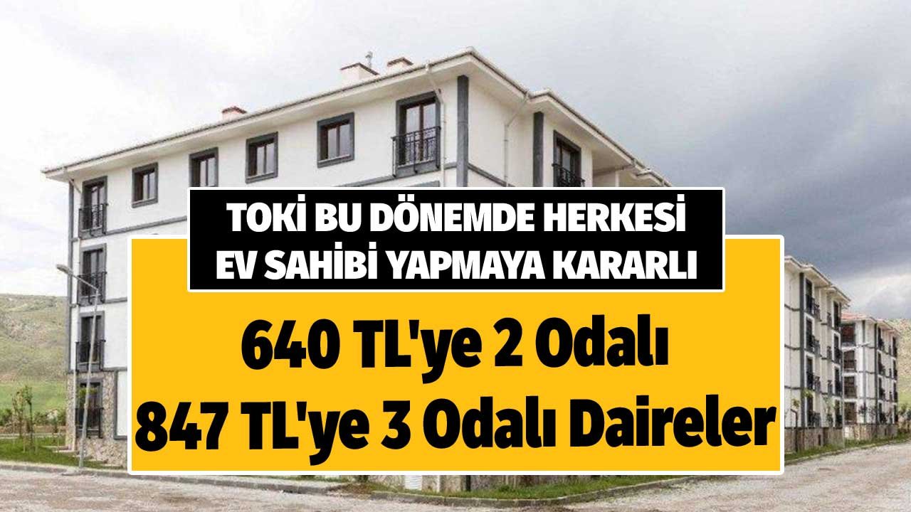 TOKİ Bu Dönemde Herkesi Ev Sahibi Yapmaya Kararlı! 640 TL'ye 2 Odalı 847 TL'ye 3 Odalı Daireler