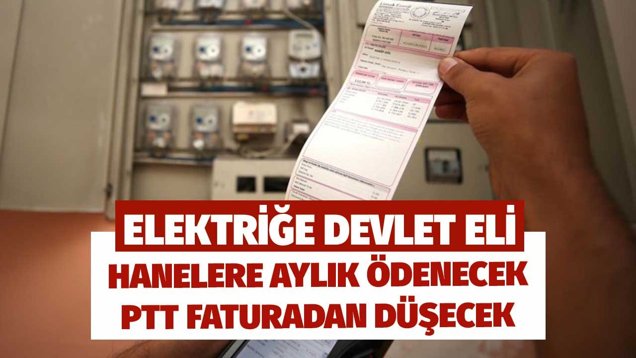 Elektriğe Devlet Eli! Hanelere Aylık PTT Yardımı Yapılacak Faturadan Düşecek