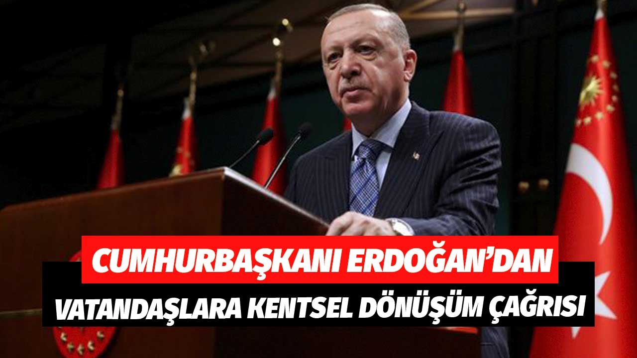 Cumhurbaşkanı Erdoğan'dan Riskli Yapılarda Oturan Vatandaşlara Kentsel Dönüşüm Çağrısı