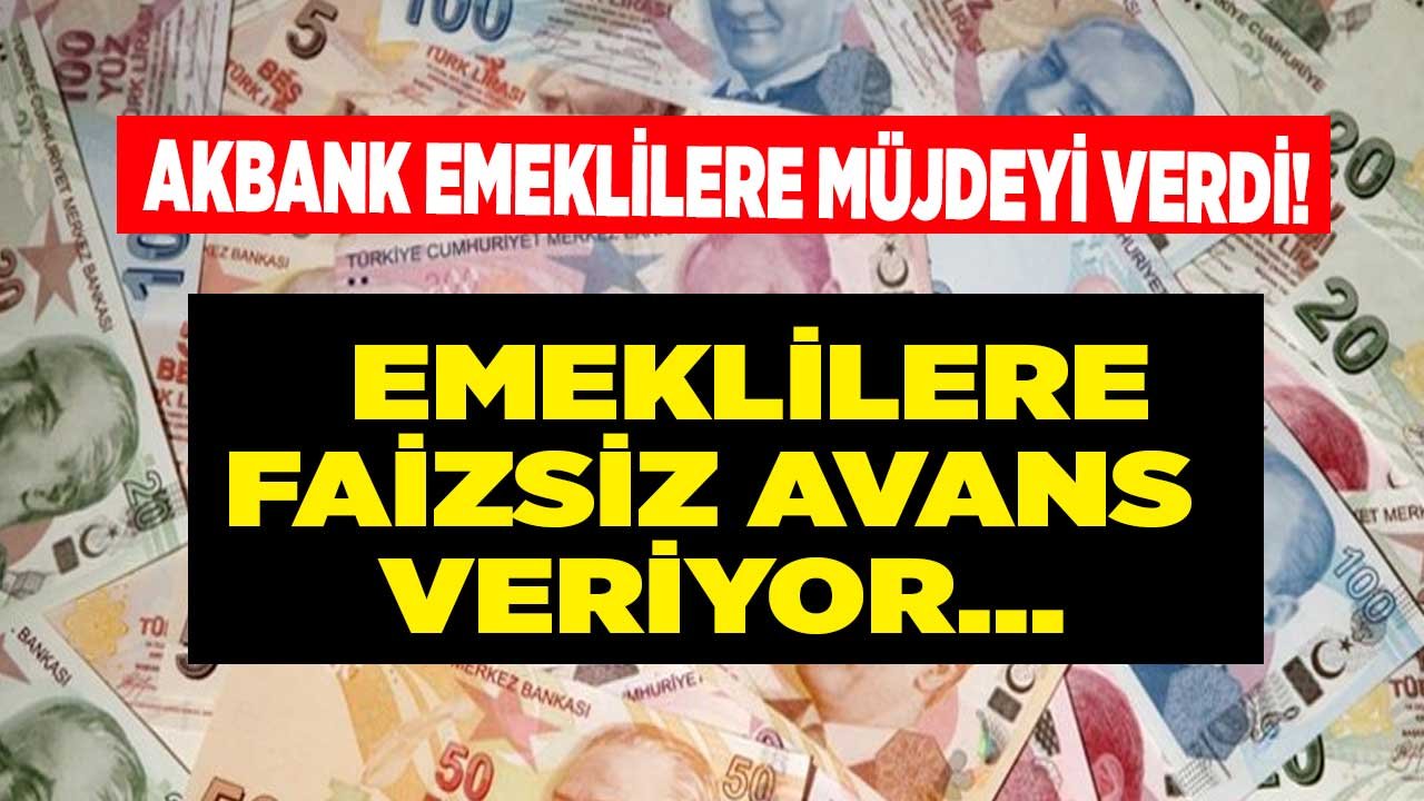 Akbank'tan Emeklilere Faizsiz Nakit Avans Müjdesi Geldi!