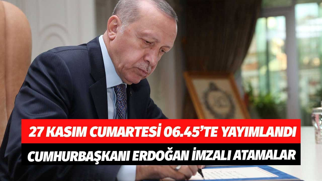 06.45'te Yayımlandı! 27 Kasım Cumhurbaşkanı Erdoğan İmzalı Atama Kararnamesi! O İsimler Görevden Alındı