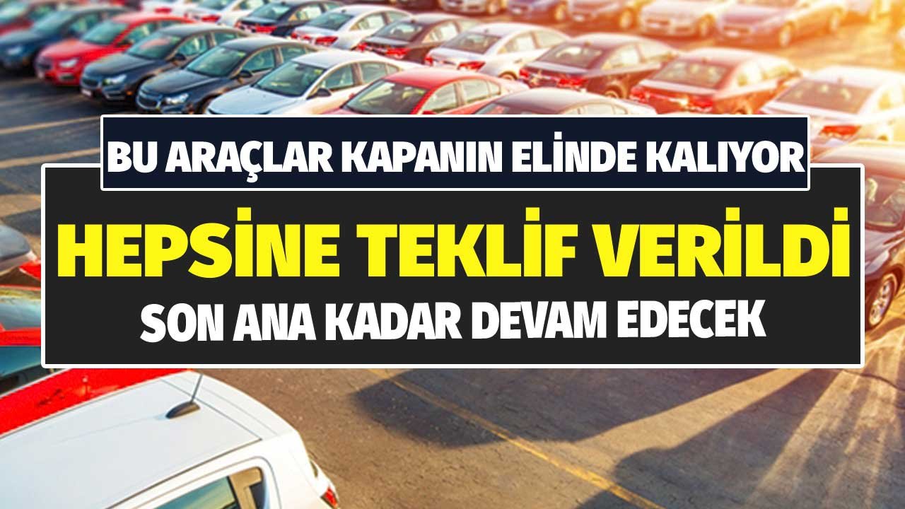 Kapanın Elinde Kalıyor! Bu Araçların Hepsine Teklif Verildi Son Ana Kadar Devam Edecek