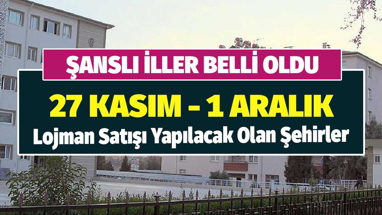 Şanslı İller Belli Oldu! 27 Kasım 1 Aralık Lojman Satışı Yapılacak Olan Şehirler