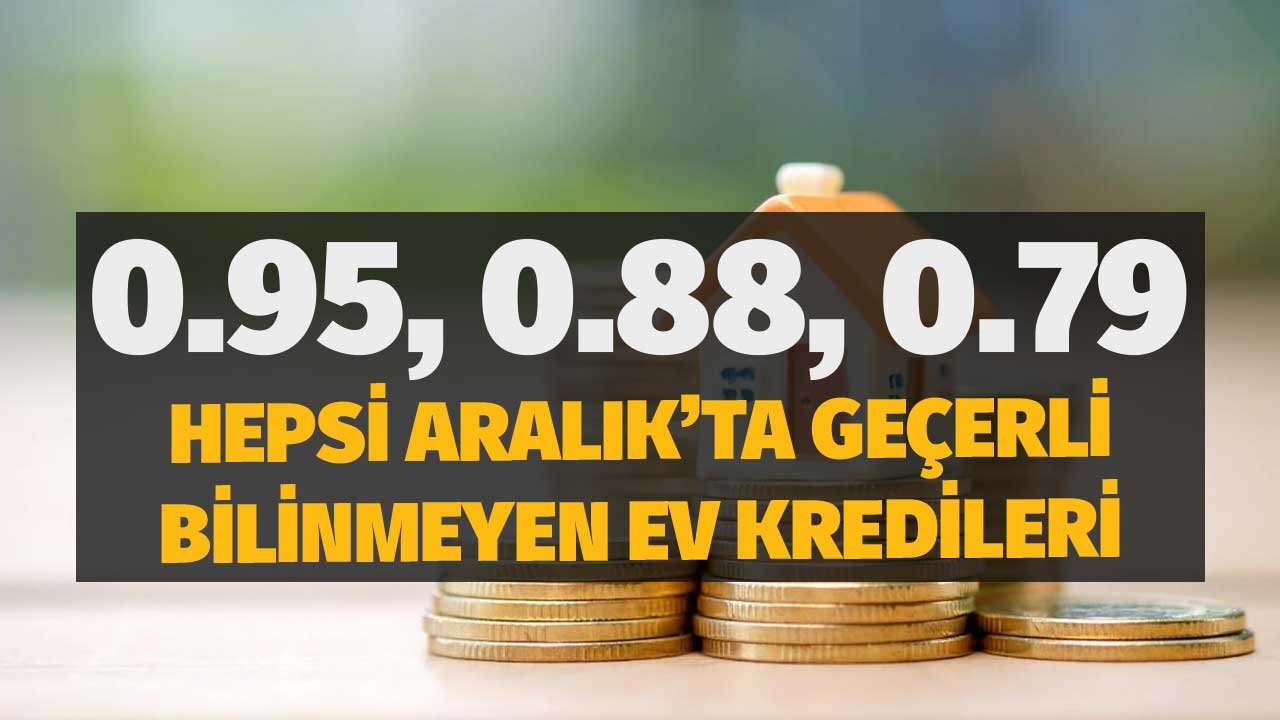 Bu Oranlar Aralık 2021'de Geçerli! 0.79, 0.88, 0.95 Faizle Gözden Kaçan Konut Kredileri