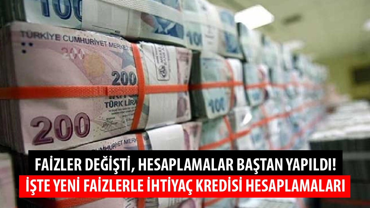 Faizler Değişti, Hesaplamalar Baştan Yapıldı! Yeni Faizlerle 30 Bin TL, 40 Bin TL, 50 Bin TL İhtiyaç Kredisi Hesaplama!