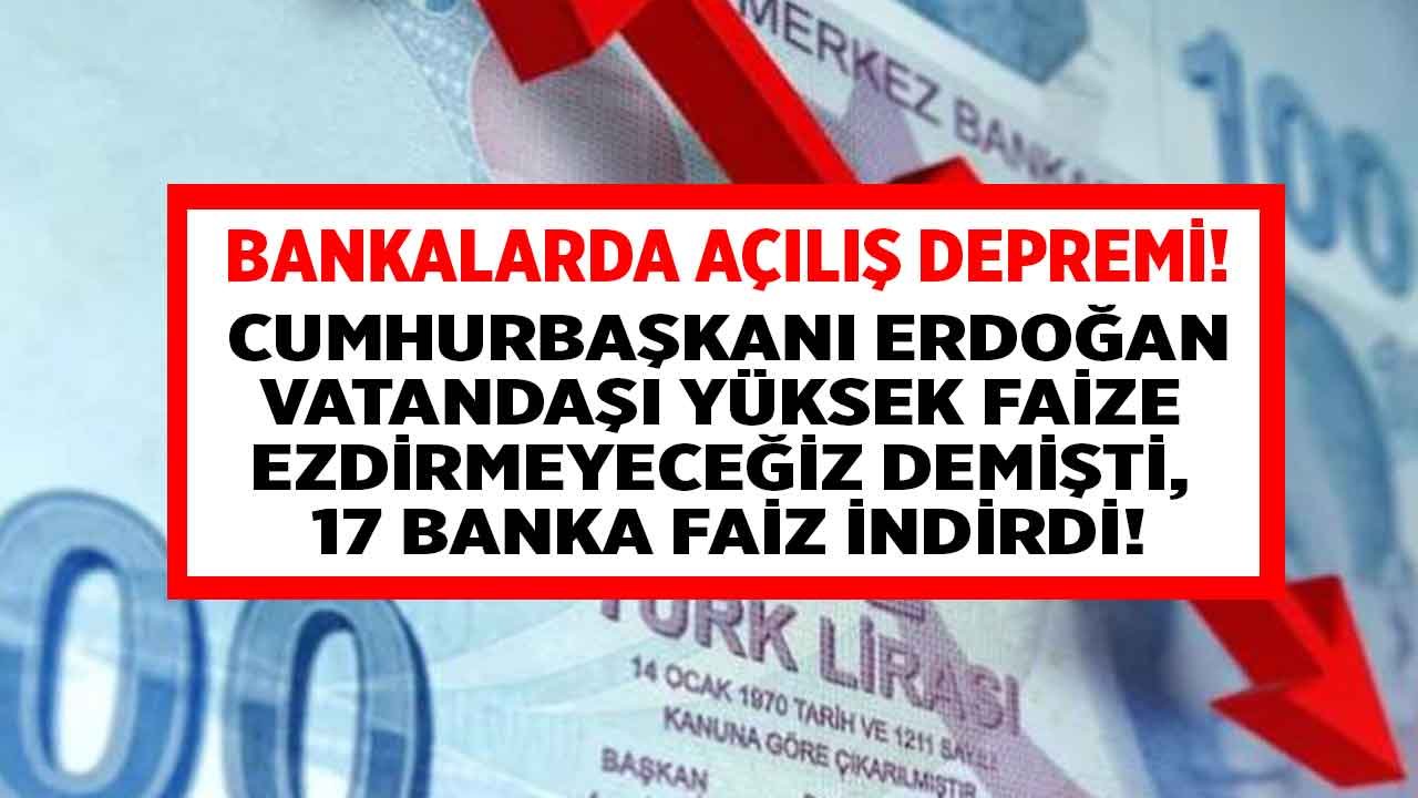 Bankalarda Açılış Depremi! Erdoğan Vatandaşı Faize Ezdirmeyeceğiz Demişti, Bankalarda Faiz Şoku 17 Banka Faiz İndirdi