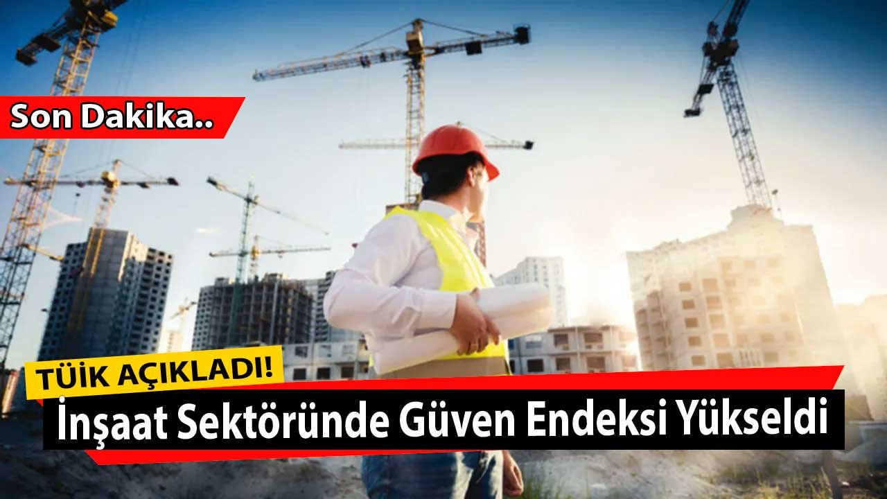 TÜİK Kasım Ayı Ekonomik Güven Endeksi Raporu Yayımlandı, İnşaat Sektörü Yükselişini Sürdürdü!