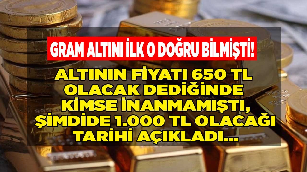 Altın Yorumları Uzman: Gram Altın 650 TL Olacak Dediğinde Kimse İnanmamıştı, Altının 1000 TL Olacağı Tarihi Açıkladı