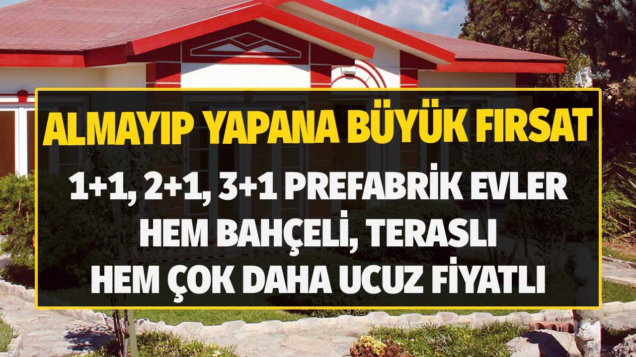 Almayıp Yapana Büyük Fırsat! 1+1, 2+1, 3+1 Tek Katlı Prefabrik Evler Hem Bahçeli Hem Çok Daha Ucuz