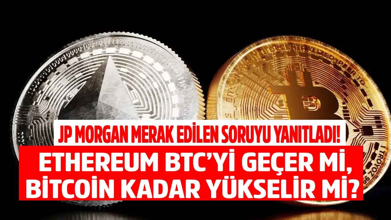 Ethereum Alacaklar Dikkat! JP Morgan Raporu Yayımlandı, Ethereum, Bitcoin'i Geçecek Mi?