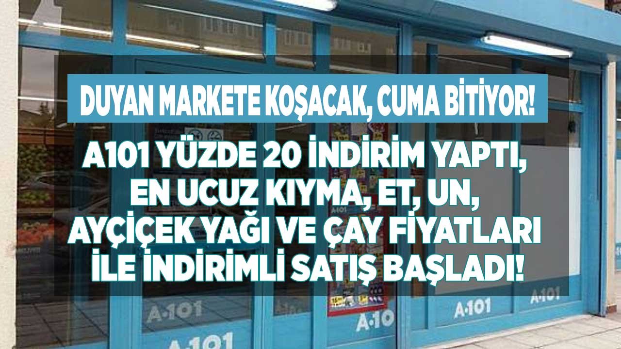 Duyan Markete Koşacak, Cuma Bitiyor: A101 Yüzde 20 İndirim Yaptı! En Ucuz Kıyma, Kuşbaşı Et, Un Ayçiçek Yağı, Çay Fiyatı