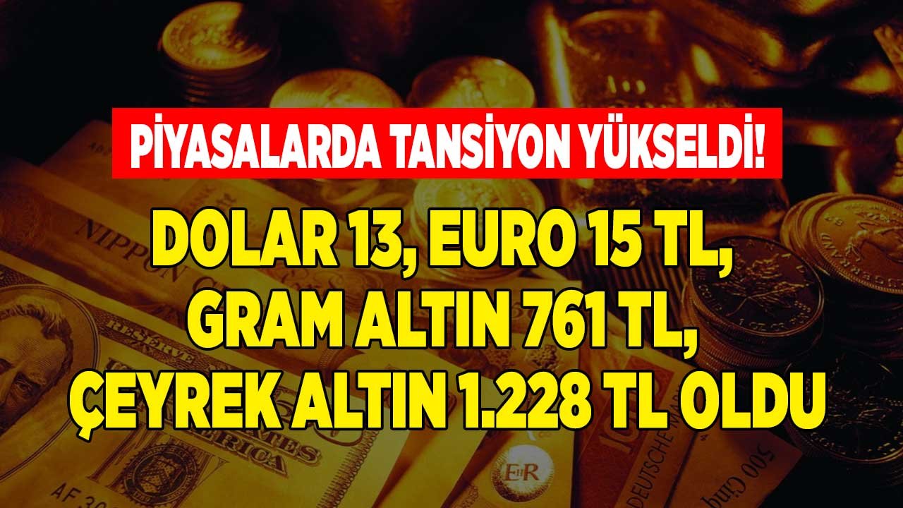 Son Dakika Dolar 13 TL, Euro 15 TL ve Gram Altın 761 TL, Çeyrek Altının Fiyatı 1.228 TL Oldu!