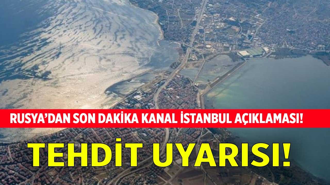 Son Dakika: Rusya'dan Çok Sert Kanal İstanbul Açıklaması Geldi!