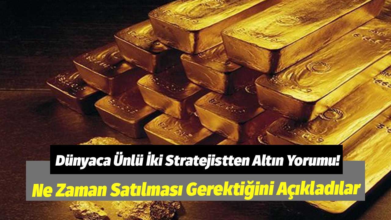 Dünyaca Ünlü İki Stratejistten Altın Yorumu! Ne Zaman Satılması Gerektiğini Açıkladılar