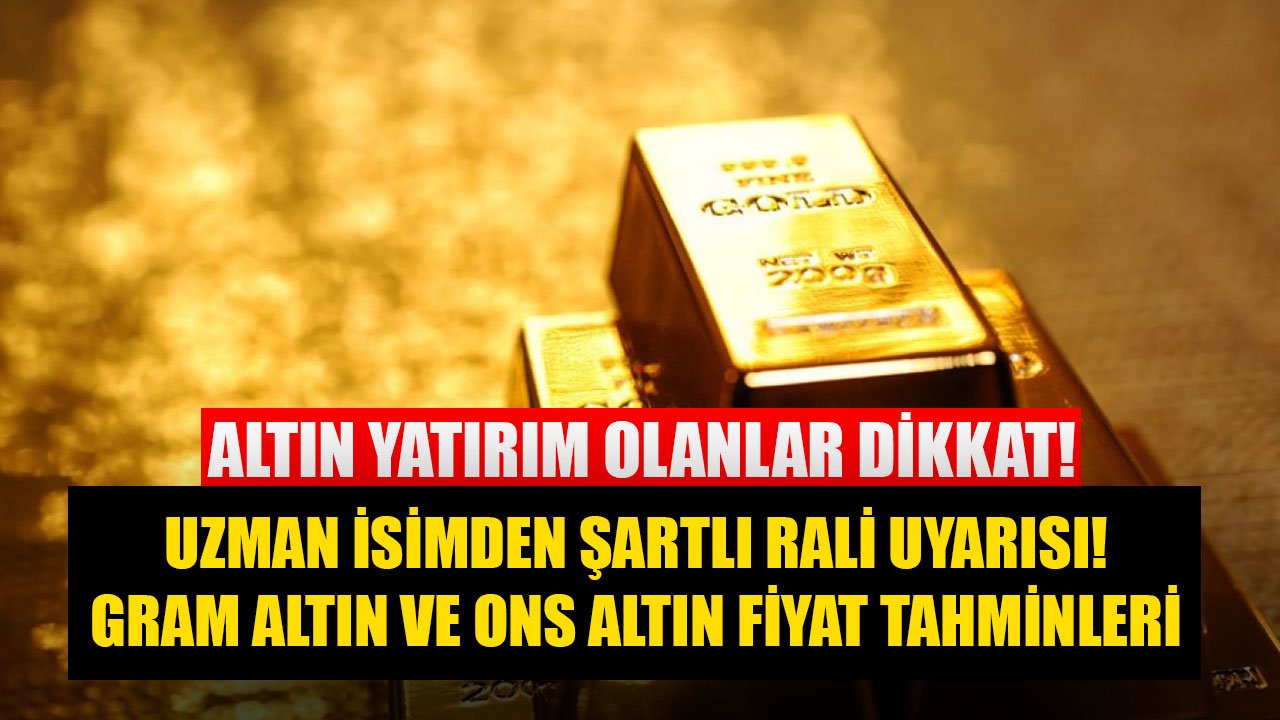Altın Piyasası İçin Şartlı Ralli Uyarısı Yapan Tunç Şatıroğlu'ndan Ons Altın Ve Gram Altın İçin Fiyat Tahminleri