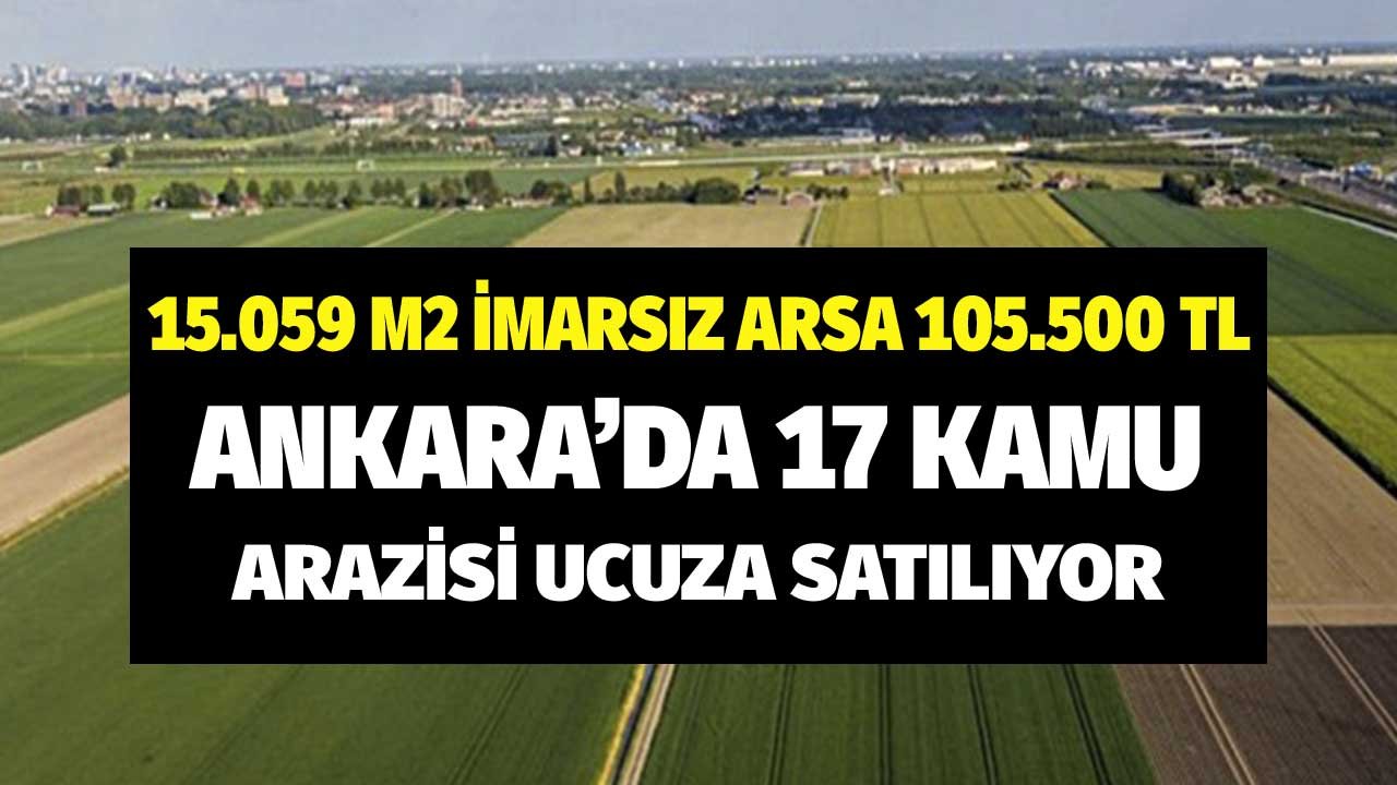 Ankara'da 15 Bin 59 Metrekare İmarsız Arsa 105 Bin 500 TL Milli Emlak'tan Resmi Duyuru!