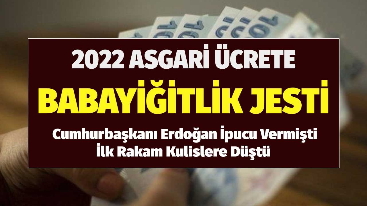 2022 Asgari Ücrete Babayiğitlik Jesti! Cumhurbaşkanı Erdoğan İpucu Vermişti İlk Rakam Kulislere Düştü