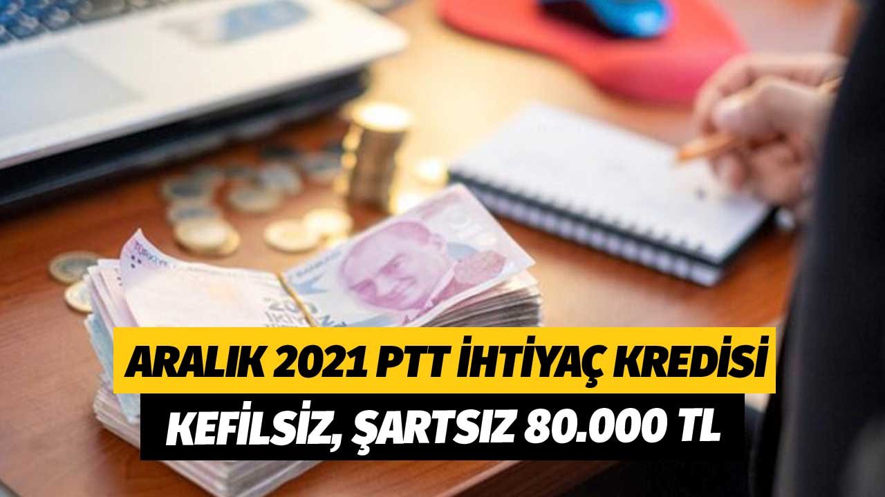 PTT İhtiyaç Kredisinde Aralık Ayı Özellikleri! Kefilsiz, Şartsız 30.000 TL, 80.000 TL, Uzun Vade