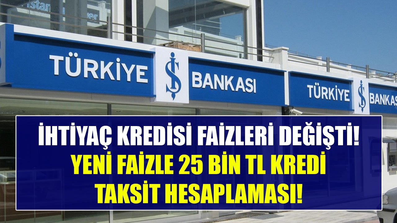 İş Bankası İhtiyaç Kredisi Faizlerini Güncelledi! İşte Yeni Faizle 25 Bin TL Kredi Taksit Hesaplaması!