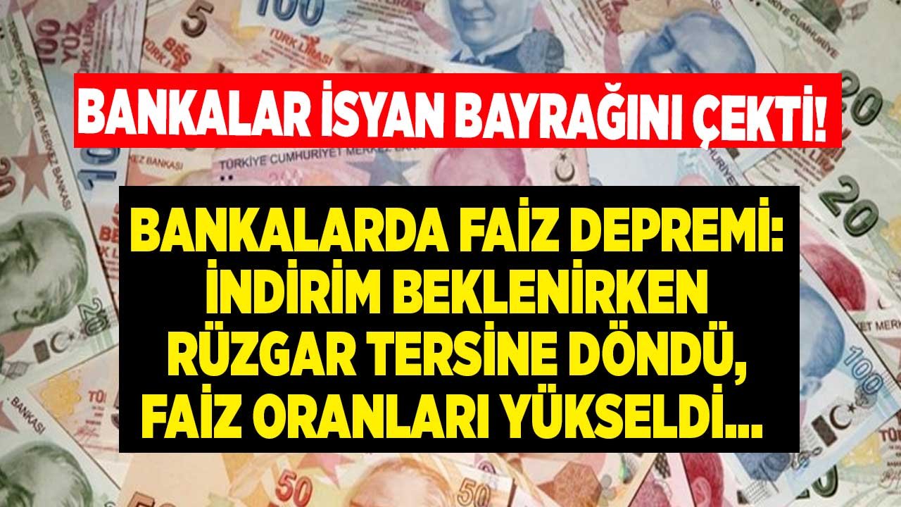 SON DAKİKA: Bankalar İsyan Bayrağını Çekti! İndirim Beklenen Faiz Oranlarında Rüzgar Terse Döndü, Faizler Yükseldi